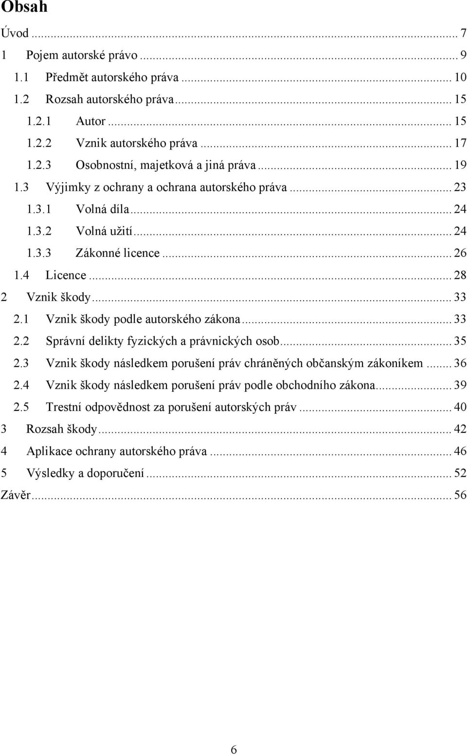 1 Vznik škody podle autorského zákona... 33 2.2 Správní delikty fyzických a právnických osob... 35 2.3 Vznik škody následkem porušení práv chráněných občanským zákoníkem... 36 2.