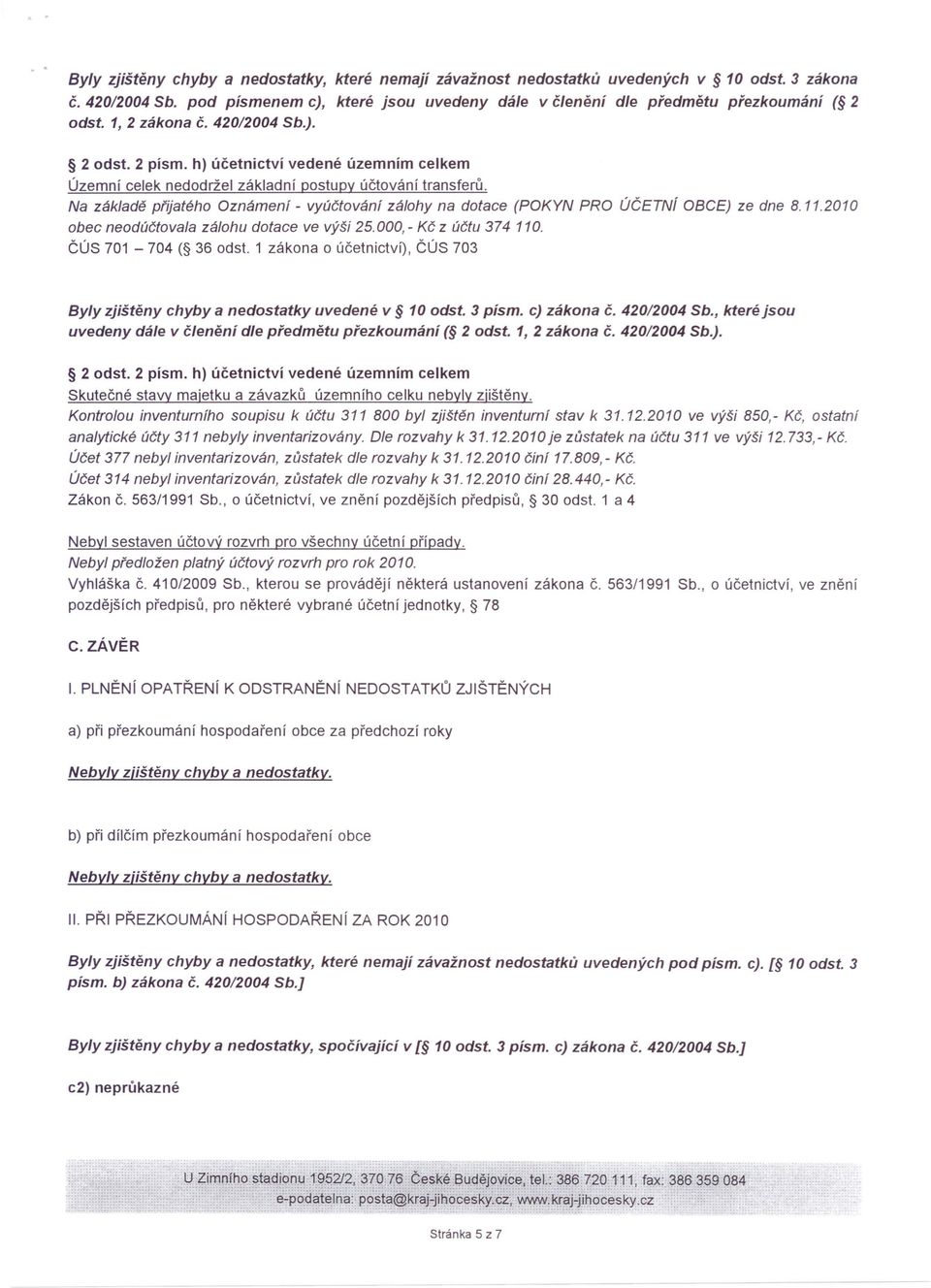 Na základě přijatého Oznámení - vyúčtování zálohy na dotace (POKYN PRO ÚČETNí OBCE) ze dne 8.11.2010 obec neodúčtovala zálohu dotace ve výši 25.000, - Kč z účtu 374 110. ČÚS 701-704 ( 36 odst.