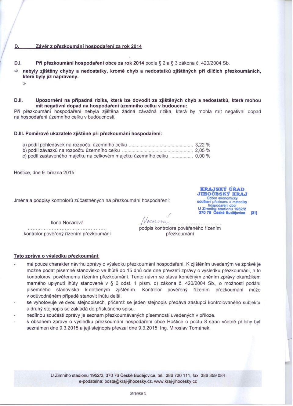 Upozornění na případná rizika, která lze dovodit ze zjištěných chyb a nedostatků, která mohou mít negativní dopad na hospodaření územního celku v budoucnu: Při přezkoumání hospodaření nebyla zjištěna