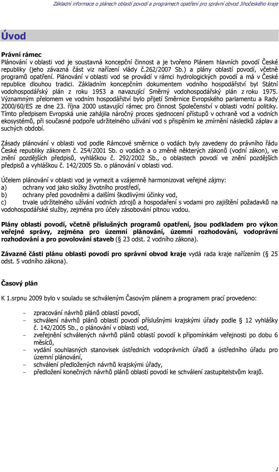 Základním koncepčním dokumentem vodního hospodářství byl Státní vodohospodářský plán z roku 1953 a navazující Směrný vodohospodářský plán z roku 1975.