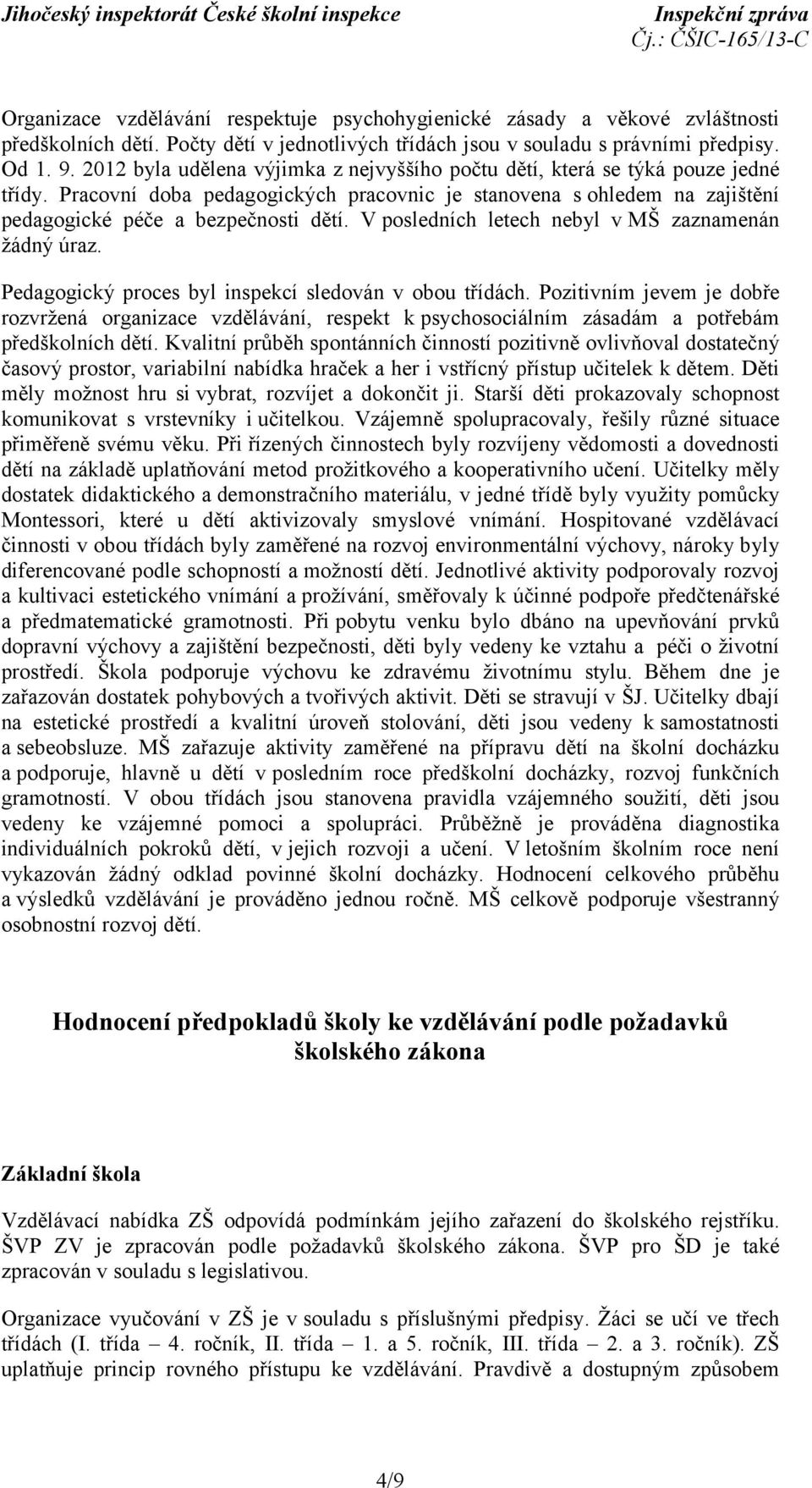 V posledních letech nebyl vmš zaznamenán žádný úraz. Pedagogický proces byl inspekcí sledován v obou třídách.