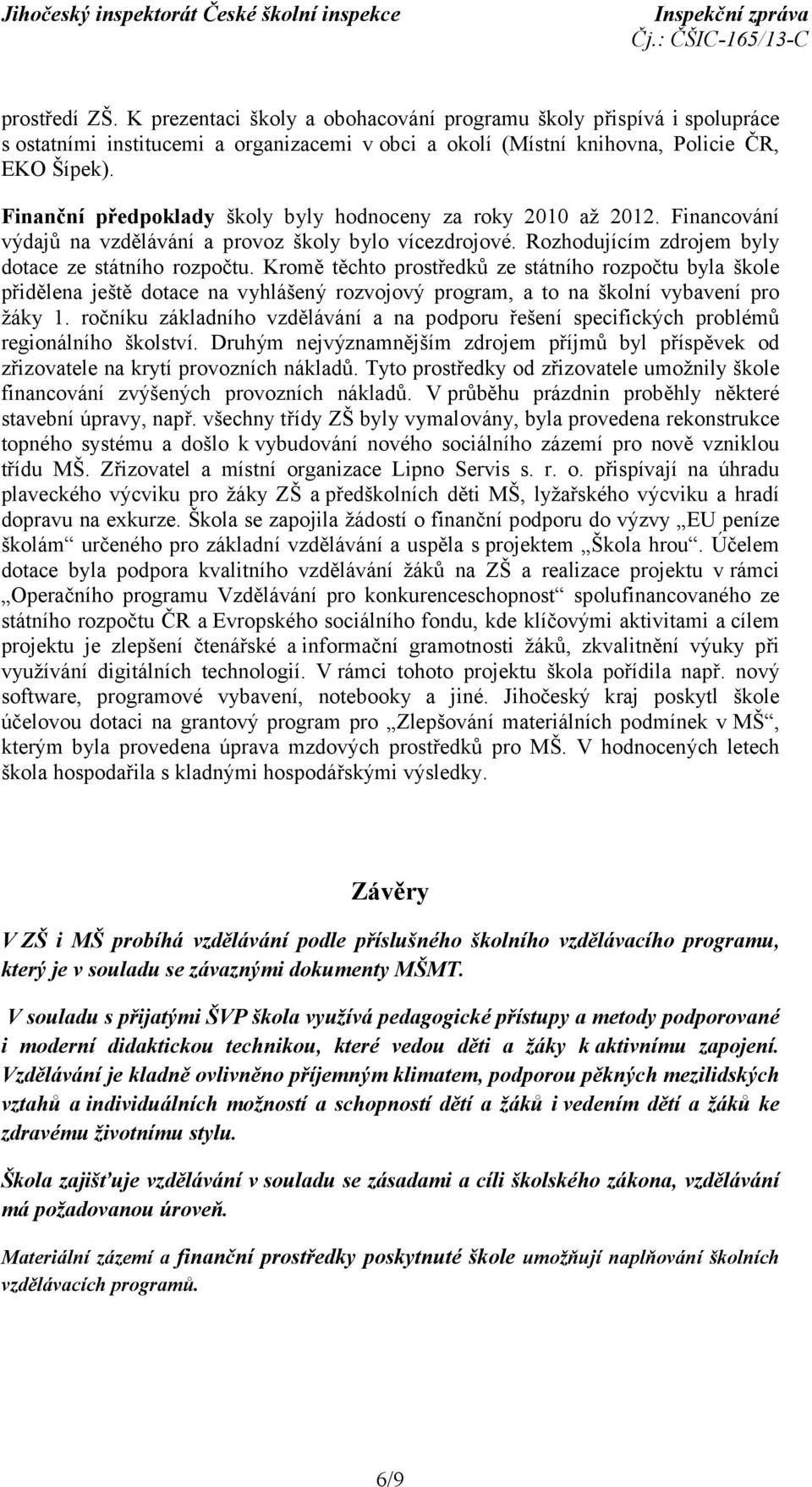 Kromě těchto prostředků ze státního rozpočtu byla škole přidělena ještě dotace na vyhlášený rozvojový program, a to na školní vybavení pro žáky 1.