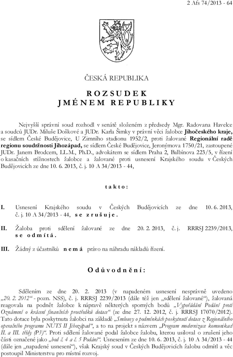 Jeronýmova 1750/21, zastoupené JUDr. Janem Brodcem, LL.M., Ph.D., advokátem se sídlem Praha 2, Balbínova 223/5, v řízení o kasačních stížnostech žalobce a žalované proti usnesení Krajského soudu v Českých Budějovicích ze dne 10.