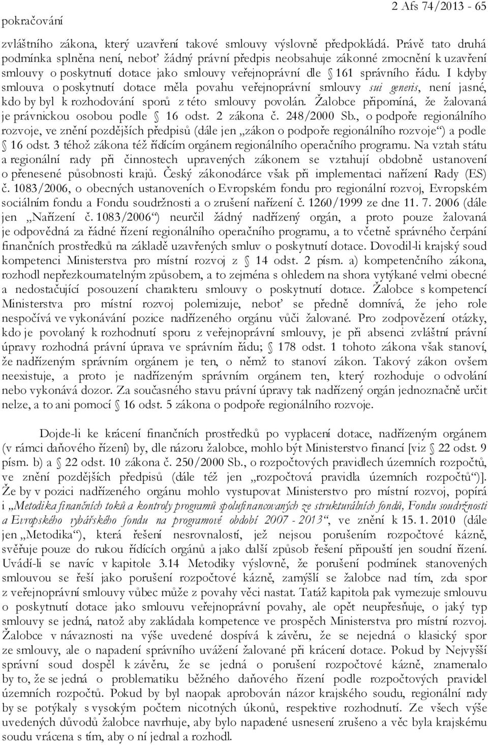 I kdyby smlouva o poskytnutí dotace měla povahu veřejnoprávní smlouvy sui generis, není jasné, kdo by byl k rozhodování sporů z této smlouvy povolán.