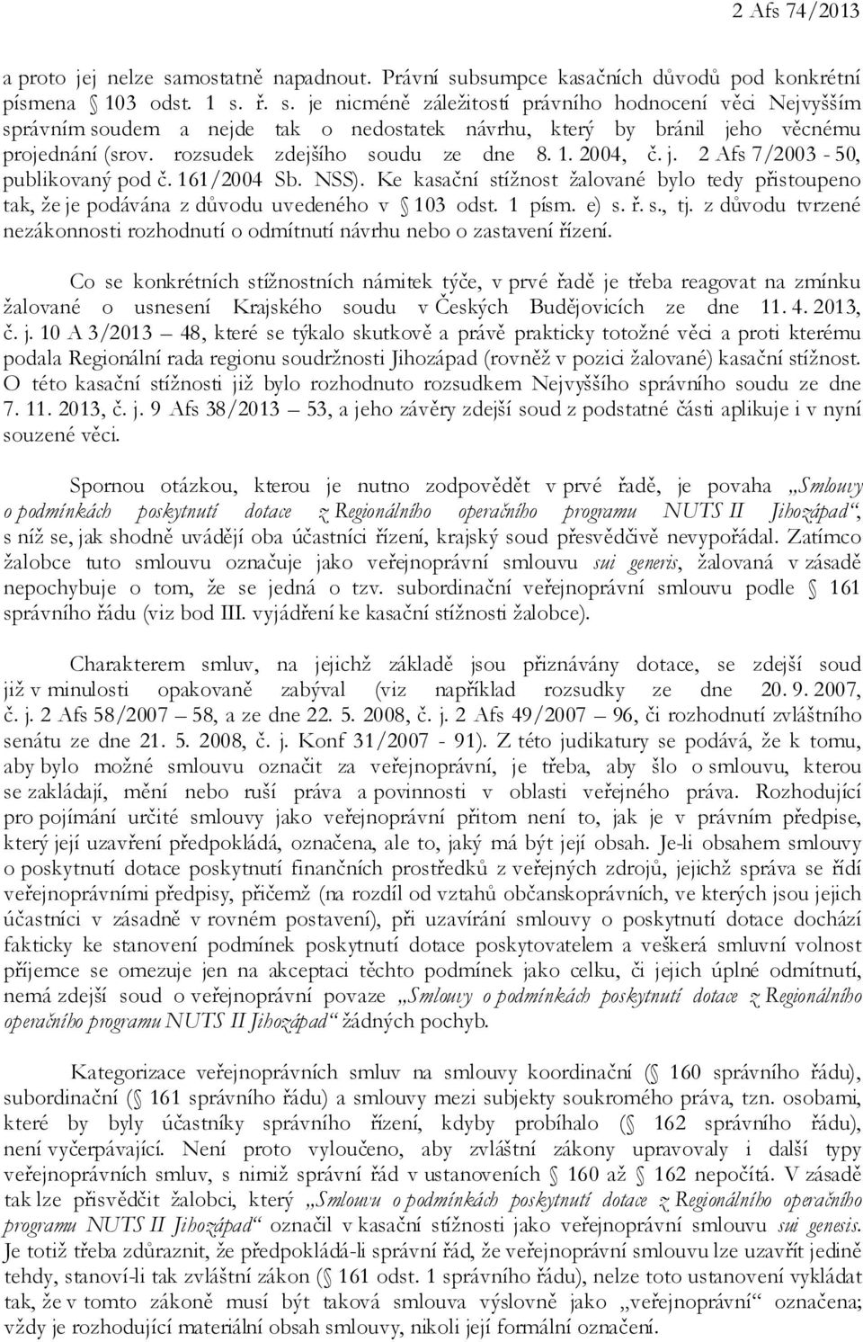 Ke kasační stížnost žalované bylo tedy přistoupeno tak, že je podávána z důvodu uvedeného v 103 odst. 1 písm. e) s. ř. s., tj.