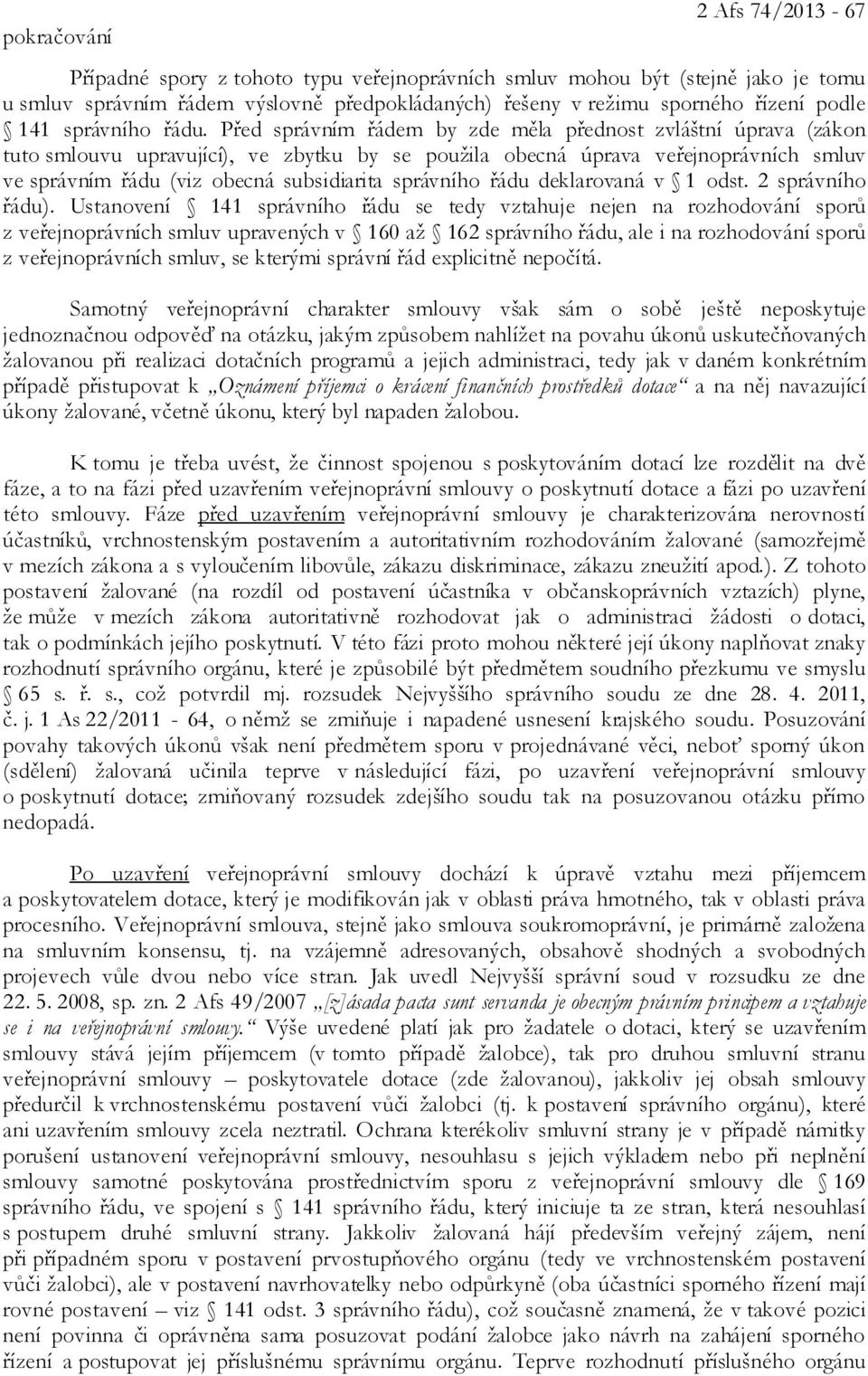 Před správním řádem by zde měla přednost zvláštní úprava (zákon tuto smlouvu upravující), ve zbytku by se použila obecná úprava veřejnoprávních smluv ve správním řádu (viz obecná subsidiarita