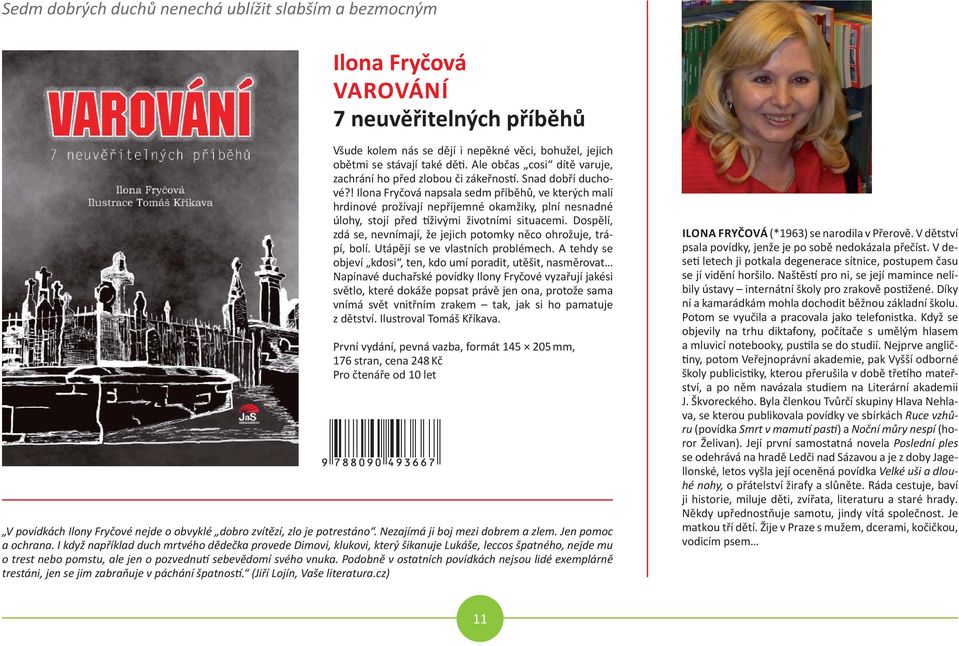 ! Ilona Fryčová napsala sedm příběhů, ve kterých malí hrdinové prožívají nepříjemné okamžiky, plní nesnadné úlohy, stojí před tíživými životními situacemi.