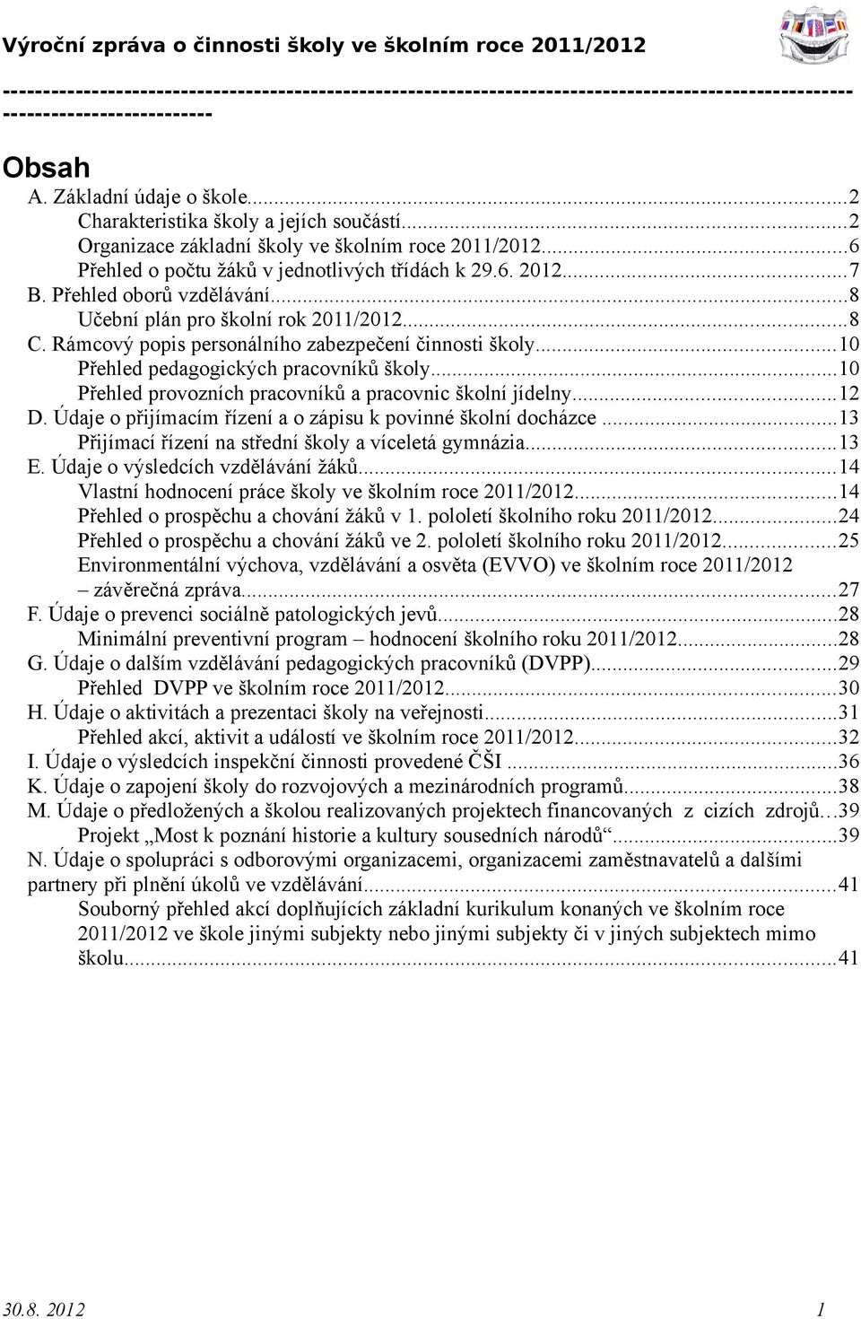 ..10 Přehled provozních pracovníků a pracovnic školní jídelny...12 D. Údaje o přijímacím řízení a o zápisu k povinné školní docházce...13 Přijímací řízení na střední školy a víceletá gymnázia...13 E.