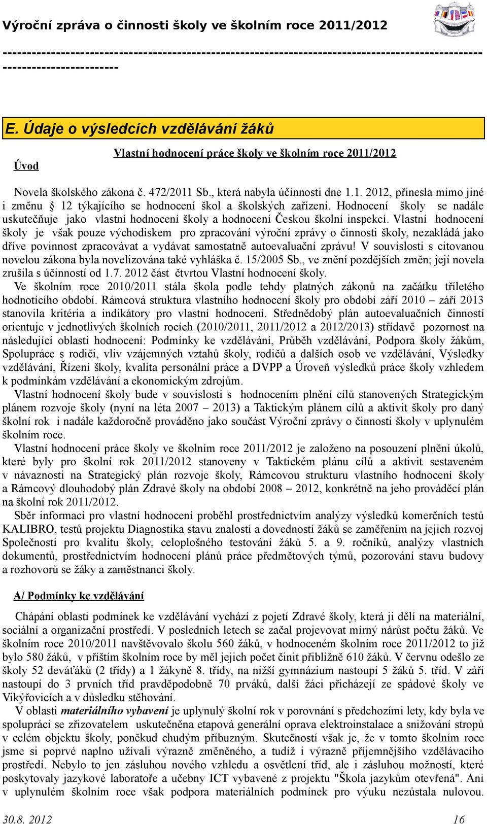 Vlastní hodnocení školy je však pouze východiskem pro zpracování výroční zprávy o činnosti školy, nezakládá jako dříve povinnost zpracovávat a vydávat samostatně autoevaluační zprávu!