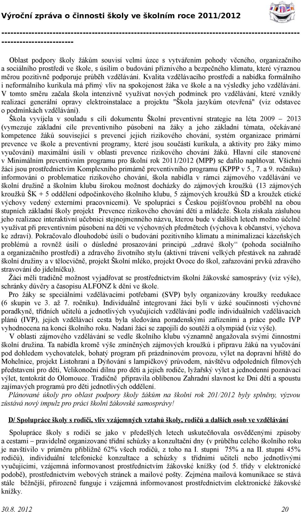 V tomto směru začala škola intenzivně využívat nových podmínek pro vzdělávání, které vznikly realizací generální opravy elektroinstalace a projektu "Škola jazykům otevřená" (viz odstavec o podmínkách