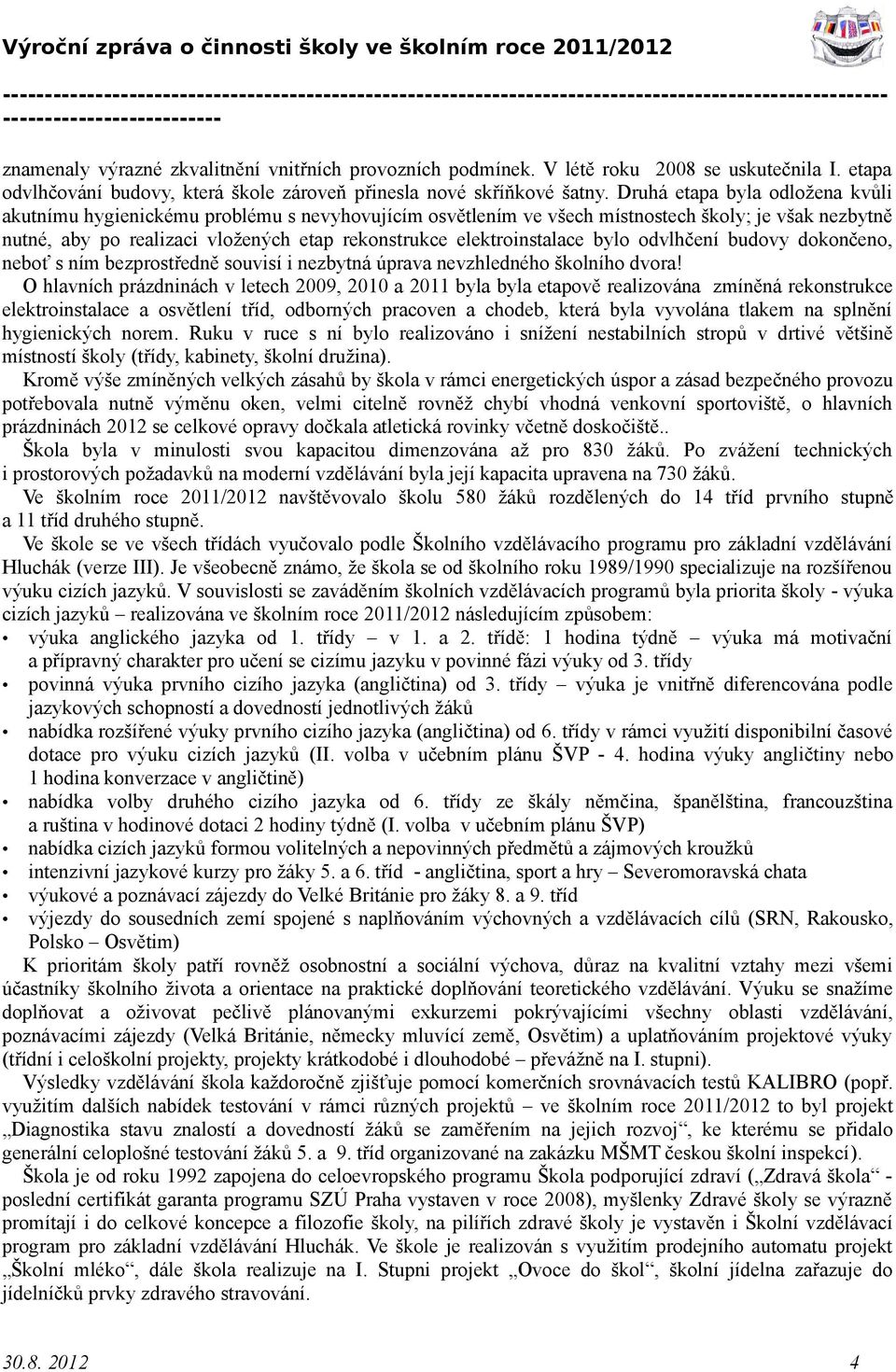 elektroinstalace bylo odvlhčení budovy dokončeno, neboť s ním bezprostředně souvisí i nezbytná úprava nevzhledného školního dvora!