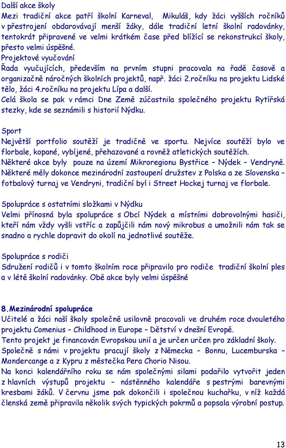 Projektové vyučování Řada vyučujících, především na prvním stupni pracovala na řadě časově a organizačně náročných školních projektů, např. ţáci 2.ročníku na projektu Lidské tělo, ţáci 4.