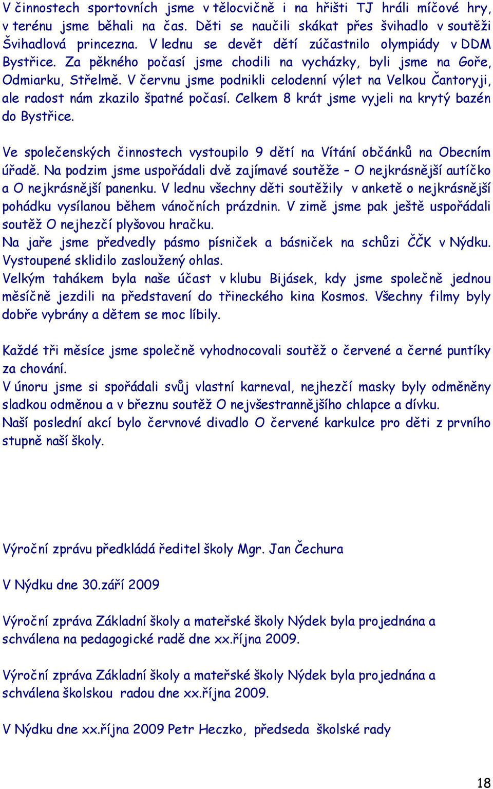 V červnu jsme podnikli celodenní výlet na Velkou Čantoryji, ale radost nám zkazilo špatné počasí. Celkem 8 krát jsme vyjeli na krytý bazén do Bystřice.