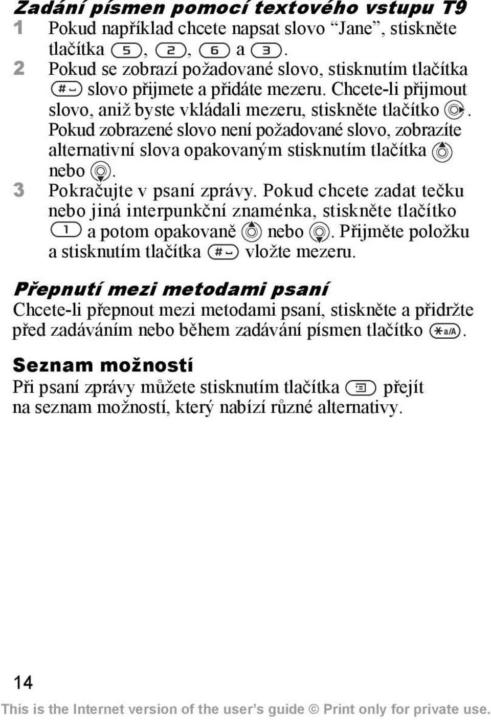 3 Pokračujte v psaní zprávy. Pokud chcete zadat tečku nebo jiná interpunkční znaménka, stiskněte tlačítko a potom opakovaně nebo. Přijměte položku a stisknutím tlačítka vložte mezeru.