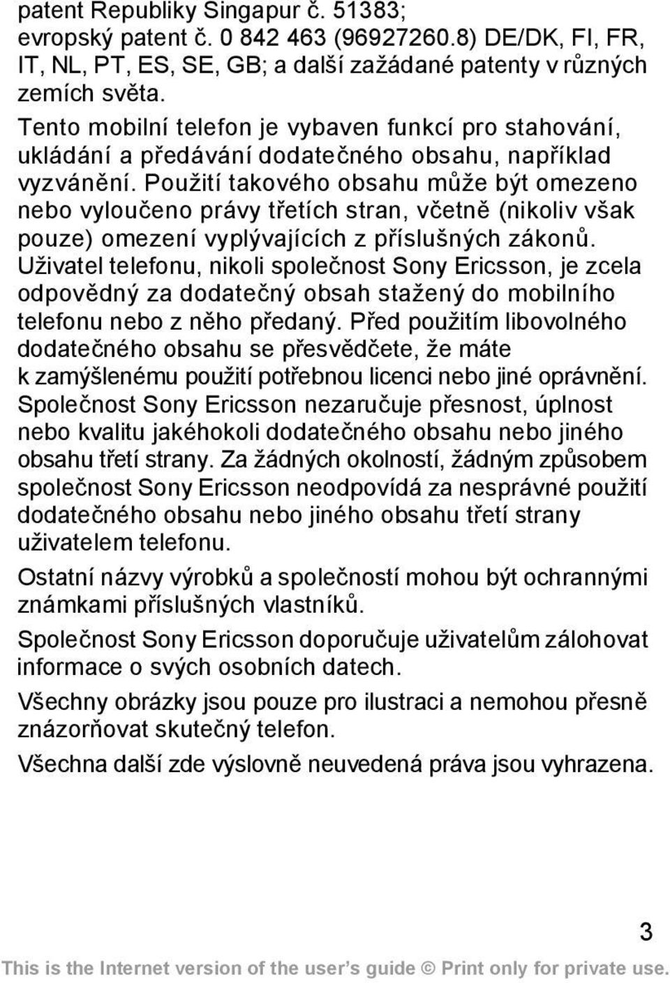 Použití takového obsahu může být omezeno nebo vyloučeno právy třetích stran, včetně (nikoliv však pouze) omezení vyplývajících z příslušných zákonů.