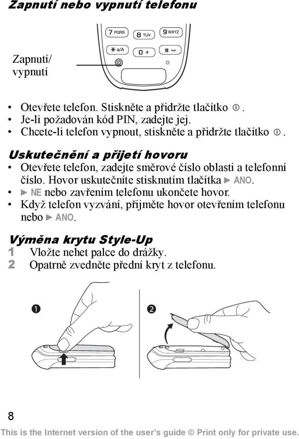 Uskutečnění a přijetí hovoru Otevřete telefon, zadejte směrové číslo oblasti a telefonní číslo.