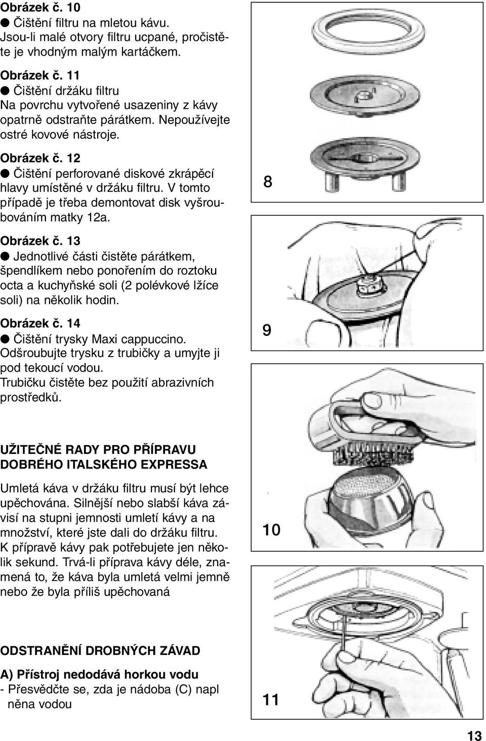 12 Čištění perforované diskové zkrápěcí hlavy umístěné v držáku filtru. V tomto případě je třeba demontovat disk vyšroubováním matky 12a. 8 Obrázek č.