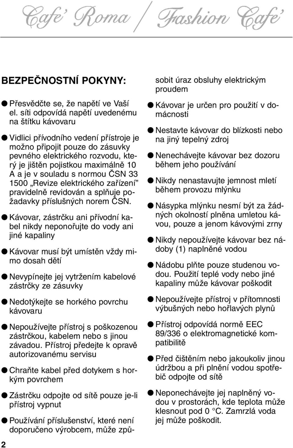 souladu s normou ČSN 33 1500 Revize elektrického zařízení pravidelně revidován a splňuje požadavky příslušných norem ČSN.