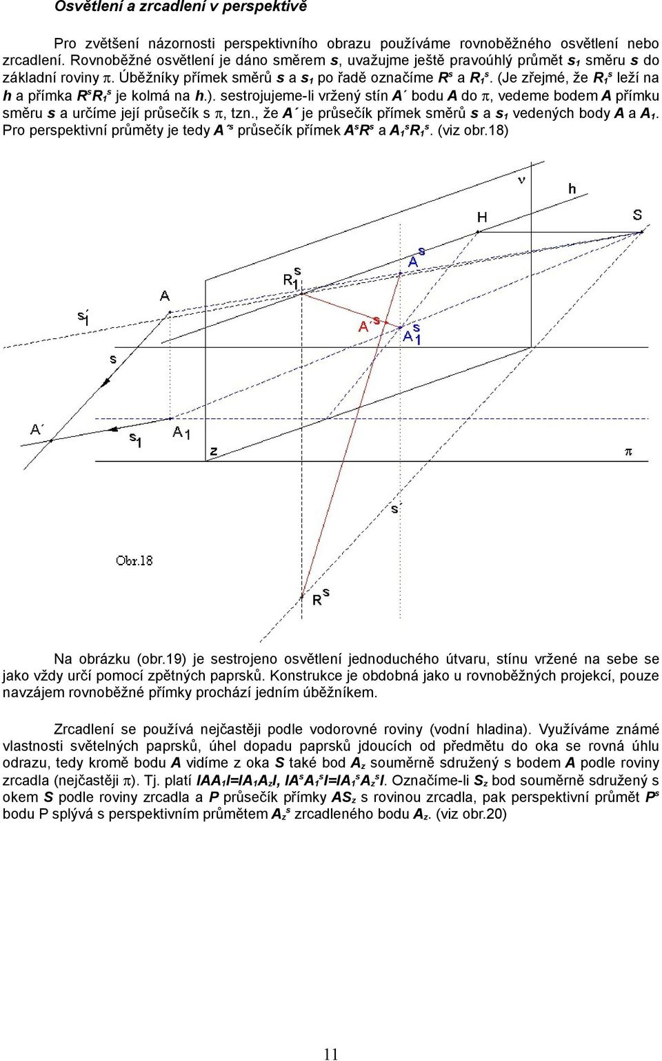 (Je zřejmé, že R1s leží na h a přímka RsR1s je kolmá na h.). sestrojujeme-li vržený stín A bodu A do π, vedeme bodem A přímku směru s a určíme její průsečík s π, tzn.