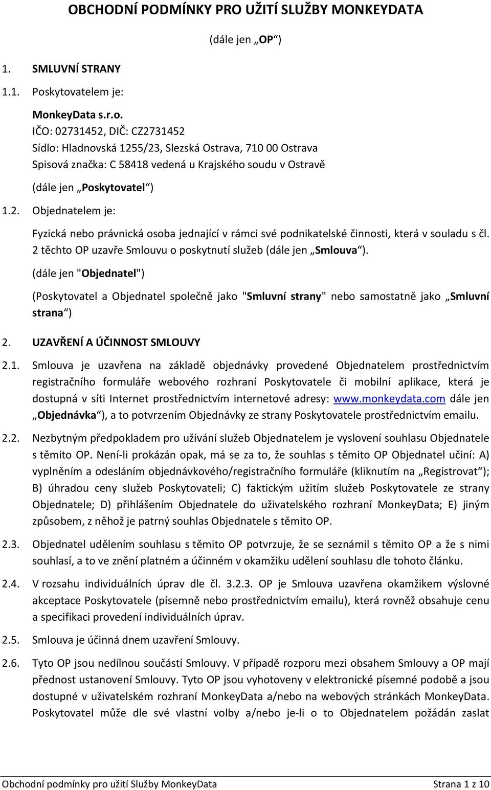 2. Objednatelem je: Fyzická nebo právnická osoba jednající v rámci své podnikatelské činnosti, která v souladu s čl. 2 těchto OP uzavře Smlouvu o poskytnutí služeb (dále jen Smlouva ).