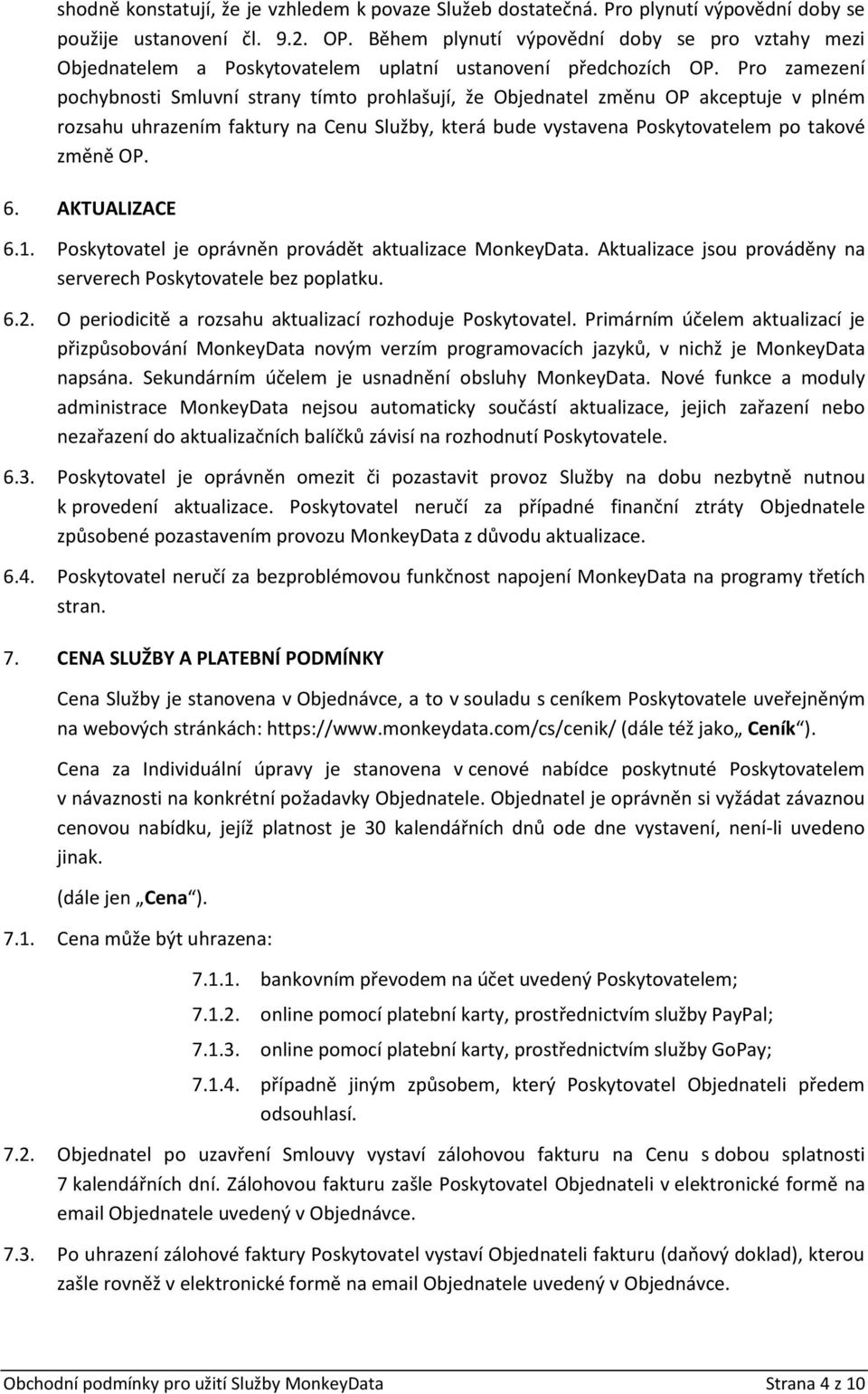 Pro zamezení pochybnosti Smluvní strany tímto prohlašují, že Objednatel změnu OP akceptuje v plném rozsahu uhrazením faktury na Cenu Služby, která bude vystavena Poskytovatelem po takové změně OP. 6.