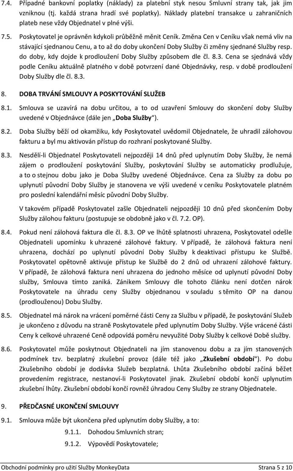 Změna Cen v Ceníku však nemá vliv na stávající sjednanou Cenu, a to až do doby ukončení Doby Služby či změny sjednané Služby resp. do doby, kdy dojde k prodloužení Doby Služby způsobem dle čl. 8.3.