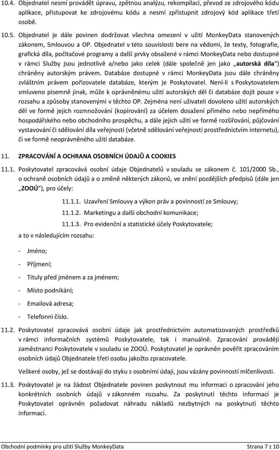 Objednatel v této souvislosti bere na vědomí, že texty, fotografie, grafická díla, počítačové programy a další prvky obsažené v rámci MonkeyData nebo dostupné v rámci Služby jsou jednotlivě a/nebo