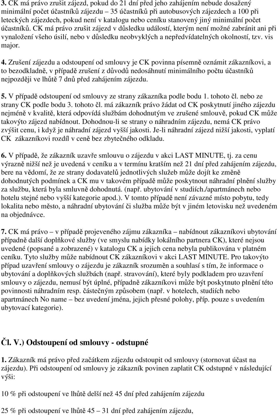 CK má právo zrušit zájezd v důsledku událostí, kterým není možné zabránit ani při vynaložení všeho úsilí, nebo v důsledku neobvyklých a nepředvídatelných okolností, tzv. vis major. 4.