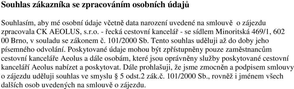 Poskytované údaje mohou být zpřístupněny pouze zaměstnancům cestovní kanceláře Aeolus a dále osobám, které jsou oprávněny služby poskytované cestovní kanceláří Aeolus