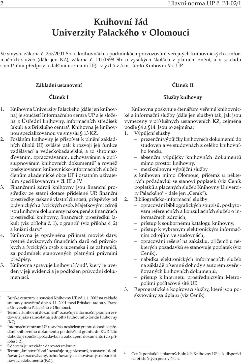 o vysokých školách v platném znění, a v souladu s vnitřními předpisy a dalšími normami UP, v y d á v á m tento Knihovní řád UP. Základní ustanovení Článek I 1.