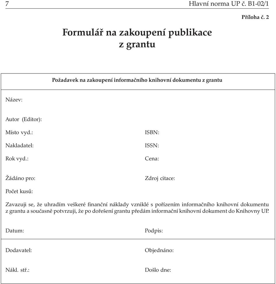 : ISBN: ISSN: Cena: Žádáno pro: Zdroj citace: Počet kusů: Zavazuji se, že uhradím veškeré finanční náklady vzniklé s pořízením