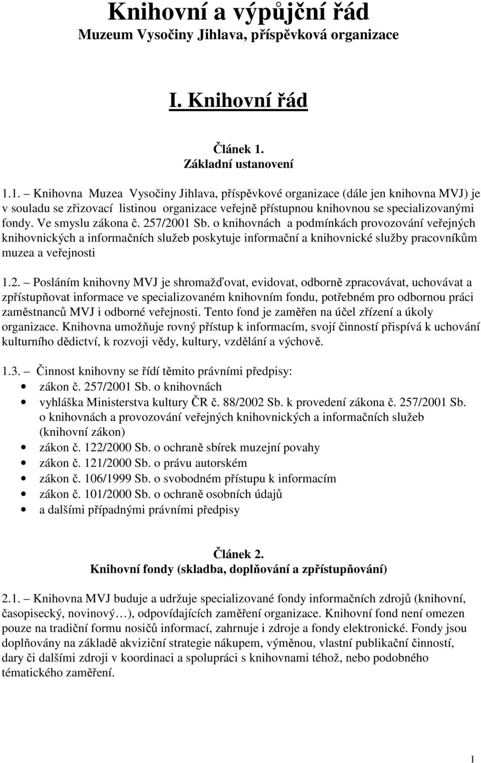 1. Knihovna Muzea Vysočiny Jihlava, příspěvkové organizace (dále jen knihovna MVJ) je v souladu se zřizovací listinou organizace veřejně přístupnou knihovnou se specializovanými fondy.