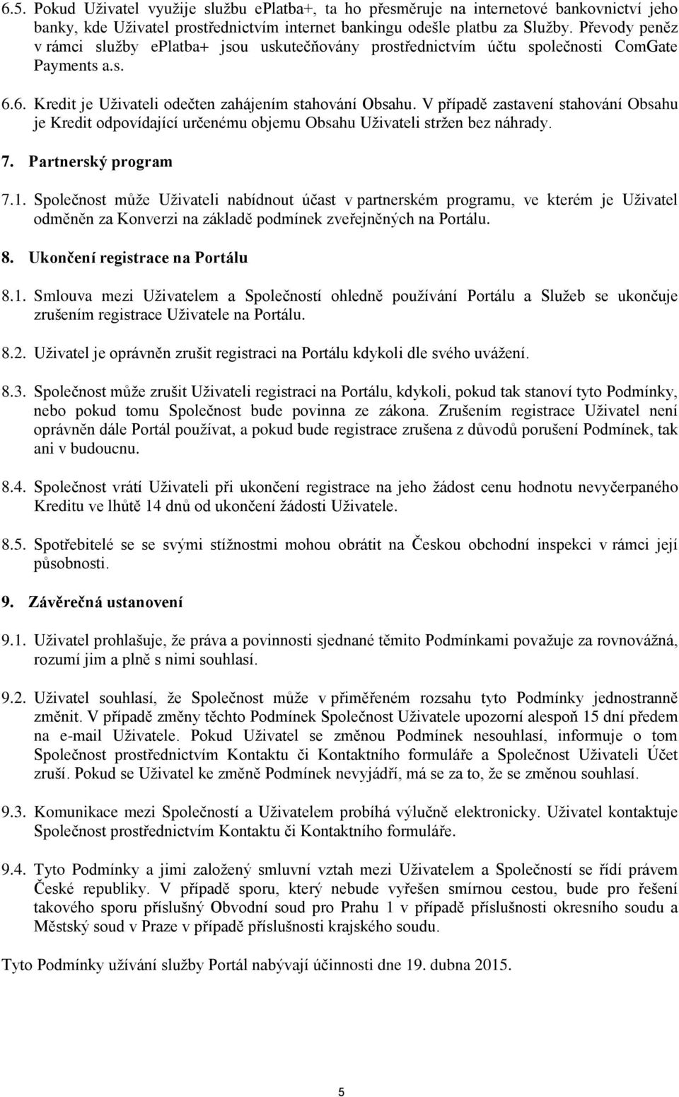 V případě zastavení stahování Obsahu je Kredit odpovídající určenému objemu Obsahu Uživateli stržen bez náhrady. 7. Partnerský program 7.1.