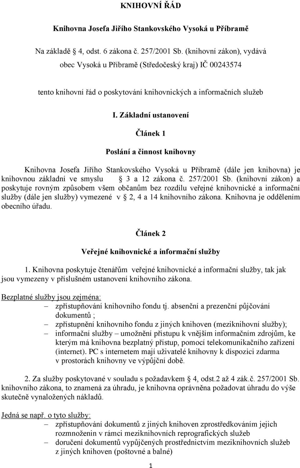 Základní ustanovení Článek 1 Poslání a činnost knihovny Knihovna Josefa Jiřího Stankovského Vysoká u Příbramě (dále jen knihovna) je knihovnou základní ve smyslu 3 a 12 zákona č. 257/2001 Sb.