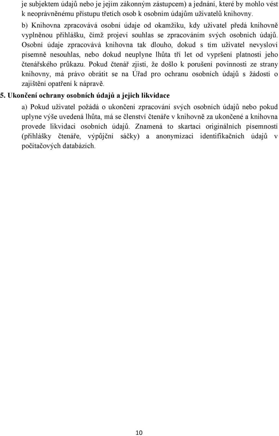 Osobní údaje zpracovává knihovna tak dlouho, dokud s tím uživatel nevysloví písemně nesouhlas, nebo dokud neuplyne lhůta tří let od vypršení platnosti jeho čtenářského průkazu.