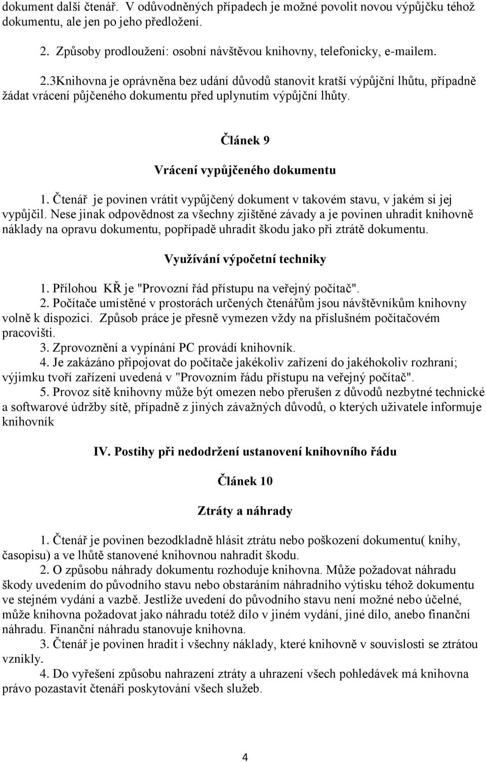 Čtenář je povinen vrátit vypůjčený dokument v takovém stavu, v jakém si jej vypůjčil.