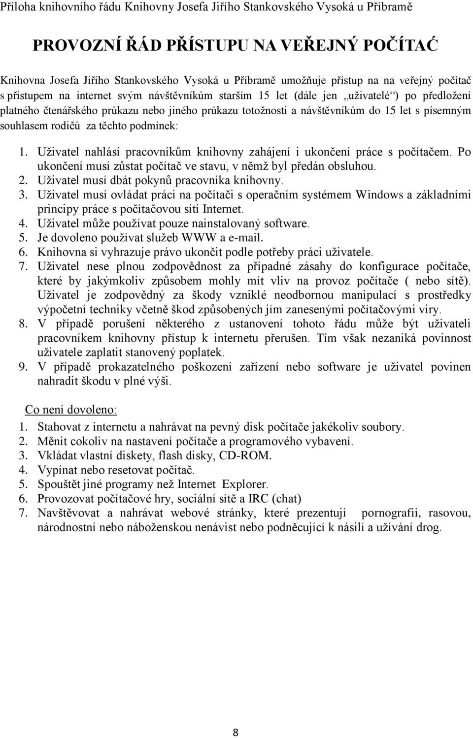 písemným souhlasem rodičů za těchto podmínek: 1. Uživatel nahlásí pracovníkům knihovny zahájení i ukončení práce s počítačem. Po ukončení musí zůstat počítač ve stavu, v němž byl předán obsluhou. 2.