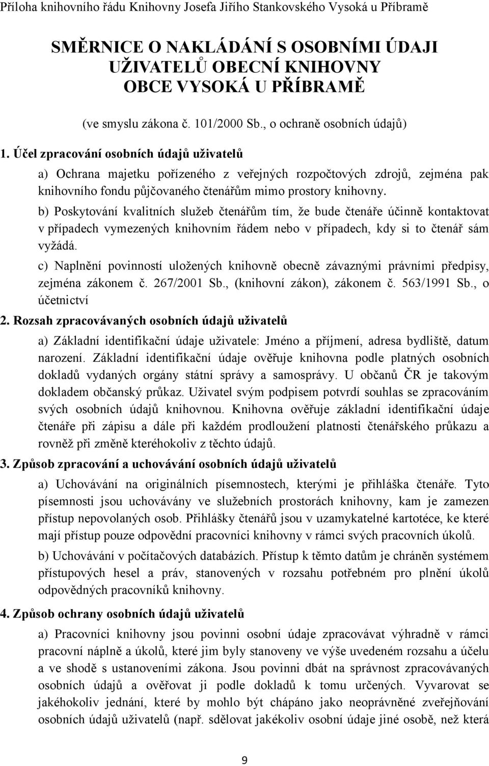 Účel zpracování osobních údajů uživatelů a) Ochrana majetku pořízeného z veřejných rozpočtových zdrojů, zejména pak knihovního fondu půjčovaného čtenářům mimo prostory knihovny.