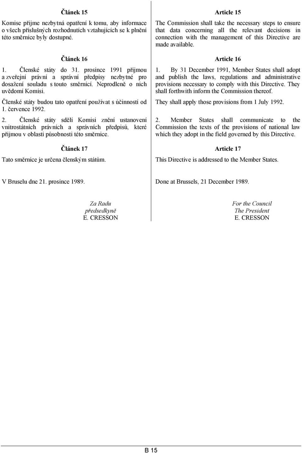 Členské státy do 31. prosince 1991 přijmou a zveřejní právní a správní předpisy nezbytné pro dosažení souladu s touto směrnicí. Neprodleně o nich uvědomí Komisi.