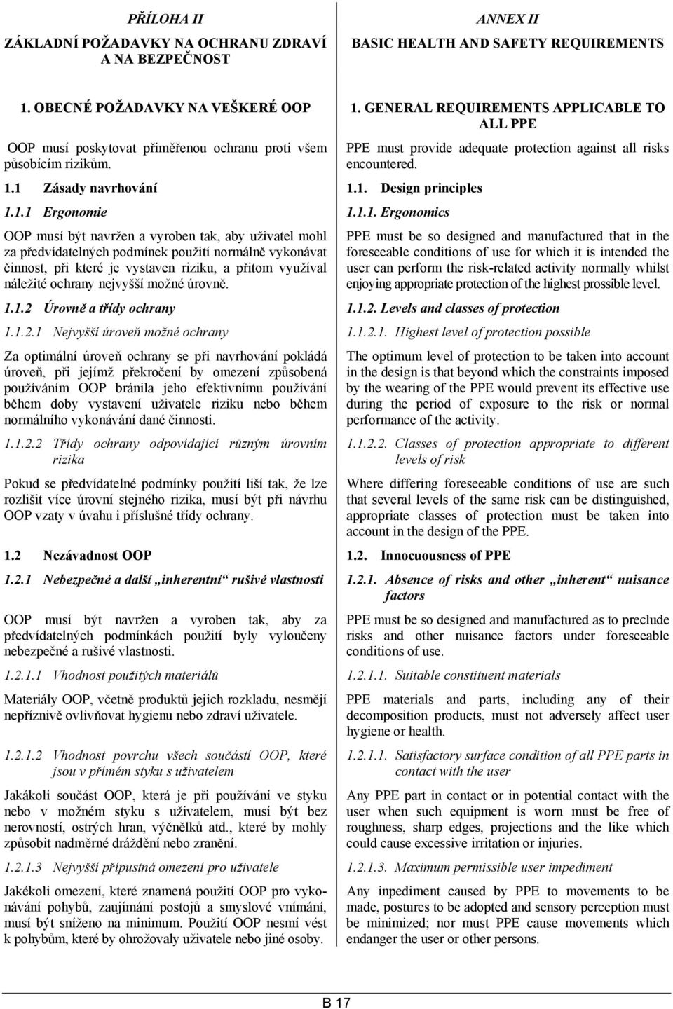 1 Zásady navrhování 1.1. Design principles 1.1.1 Ergonomie 1.1.1. Ergonomics OOP musí být navržen a vyroben tak, aby uživatel mohl za předvídatelných podmínek použití normálně vykonávat činnost, při