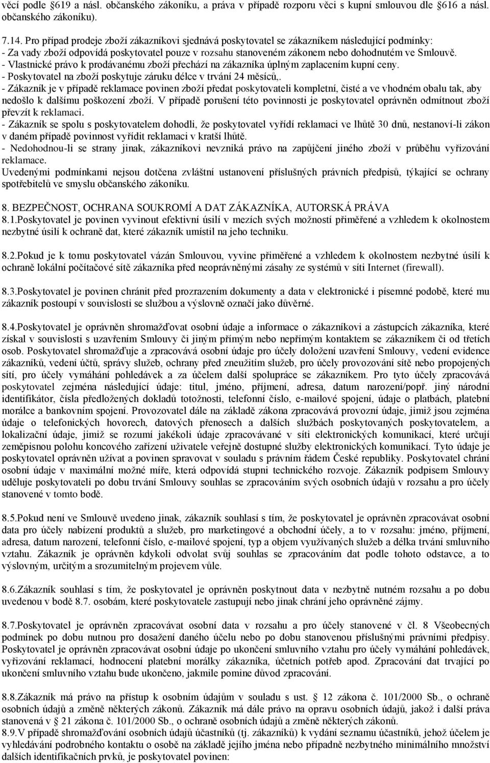 - Vlastnické právo k prodávanému zboží přechází na zákazníka úplným zaplacením kupní ceny. - Poskytovatel na zboží poskytuje záruku délce v trvání 24 měsíců,.