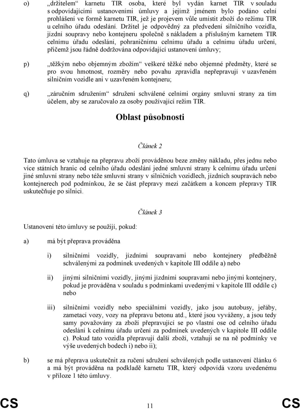 Držitel je odpovědný za předvedení silničního vozidla, jízdní soupravy nebo kontejneru společně s nákladem a příslušným karnetem TIR celnímu úřadu odeslání, pohraničnímu celnímu úřadu a celnímu úřadu