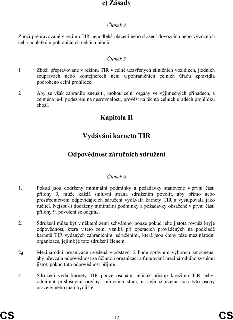 2 Aby se však zabránilo zneužití, mohou celní orgány ve výjimečných případech, a zejména je-li podezření na nesrovnalosti, provést na těchto celních úřadech prohlídku zboží.