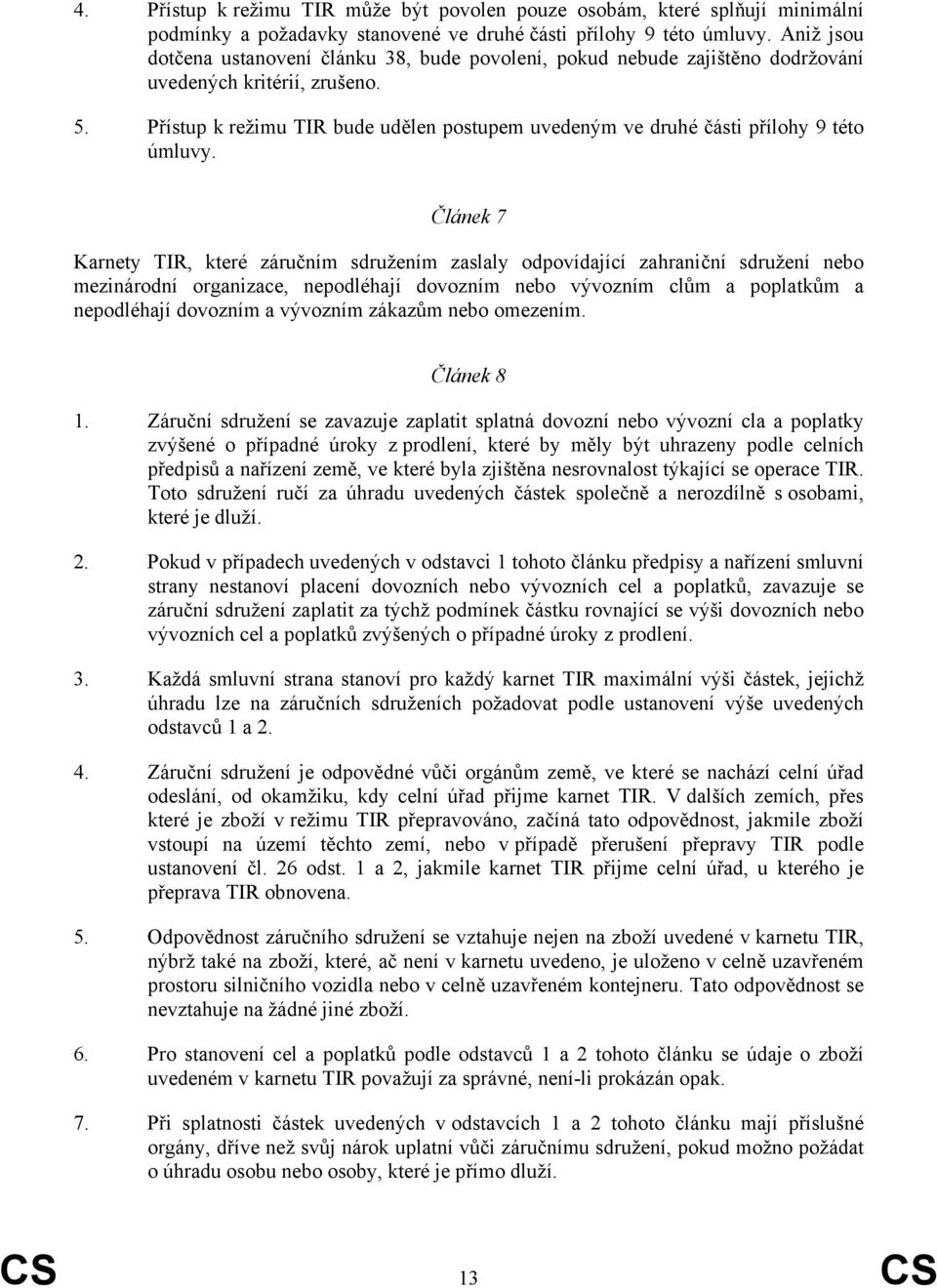 Přístup k režimu TIR bude udělen postupem uvedeným ve druhé části přílohy 9 této úmluvy.