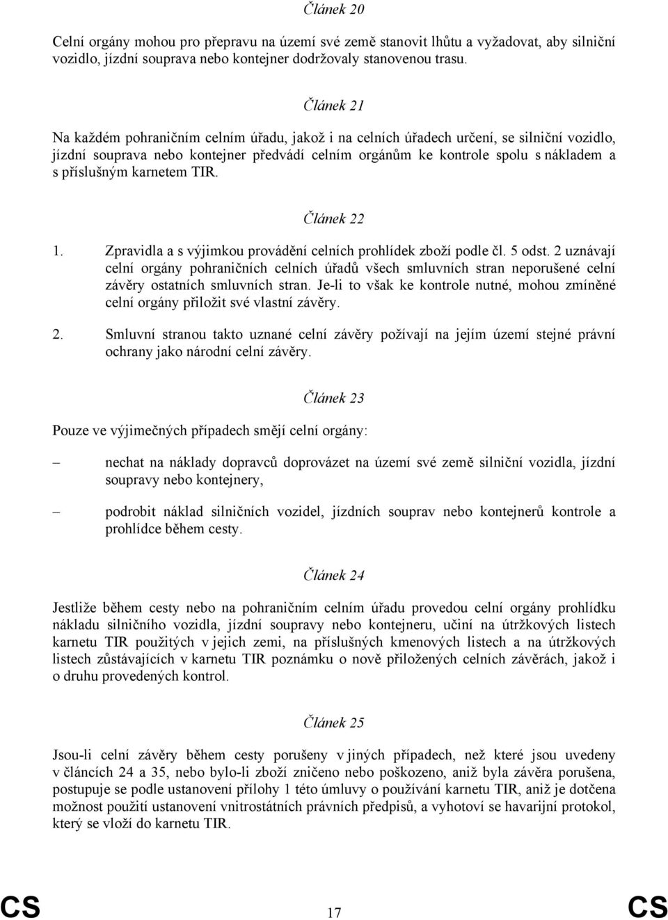 příslušným karnetem TIR. Článek 22 1. Zpravidla a s výjimkou provádění celních prohlídek zboží podle čl. 5 odst.