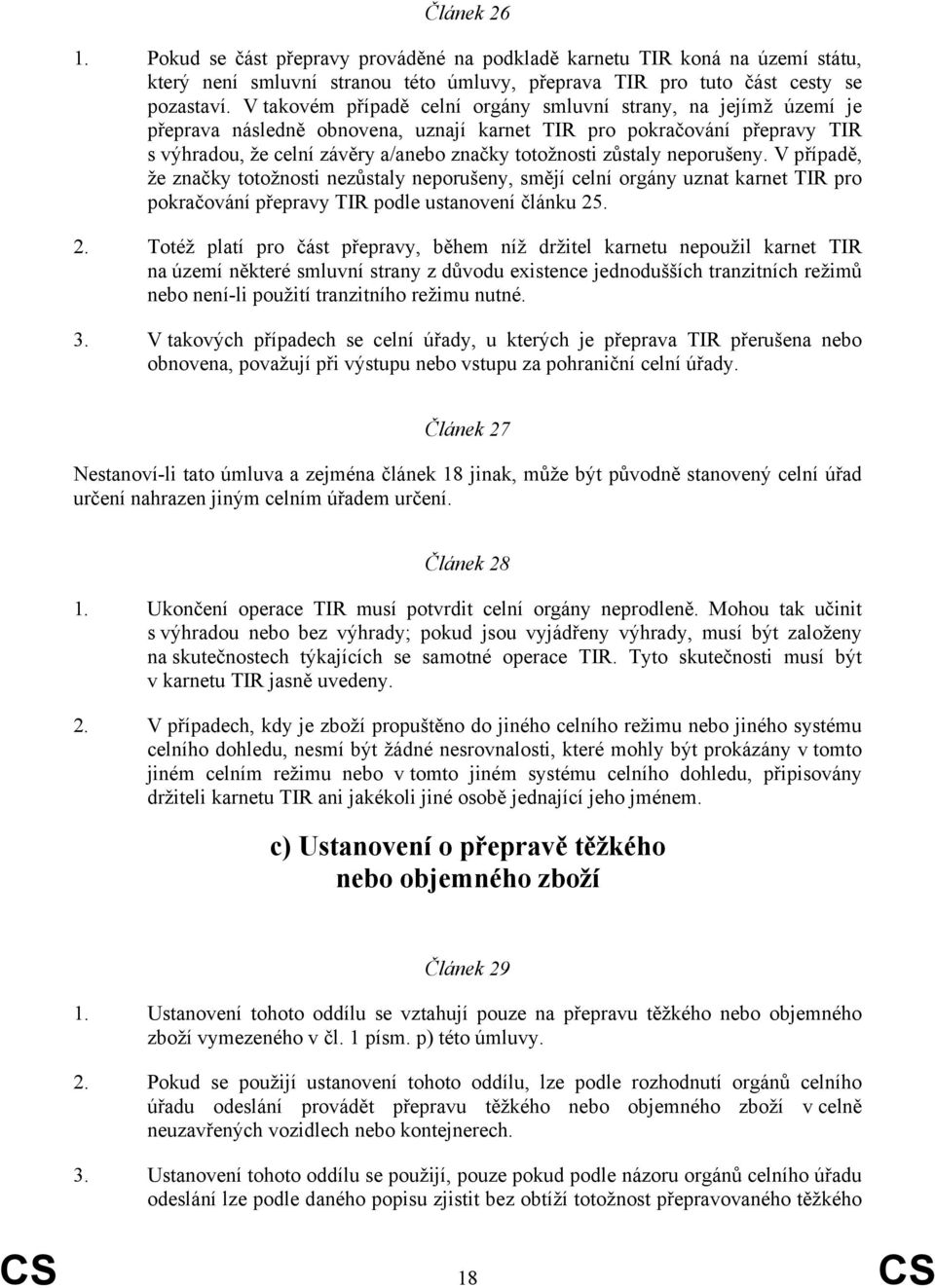 zůstaly neporušeny. V případě, že značky totožnosti nezůstaly neporušeny, smějí celní orgány uznat karnet TIR pro pokračování přepravy TIR podle ustanovení článku 25