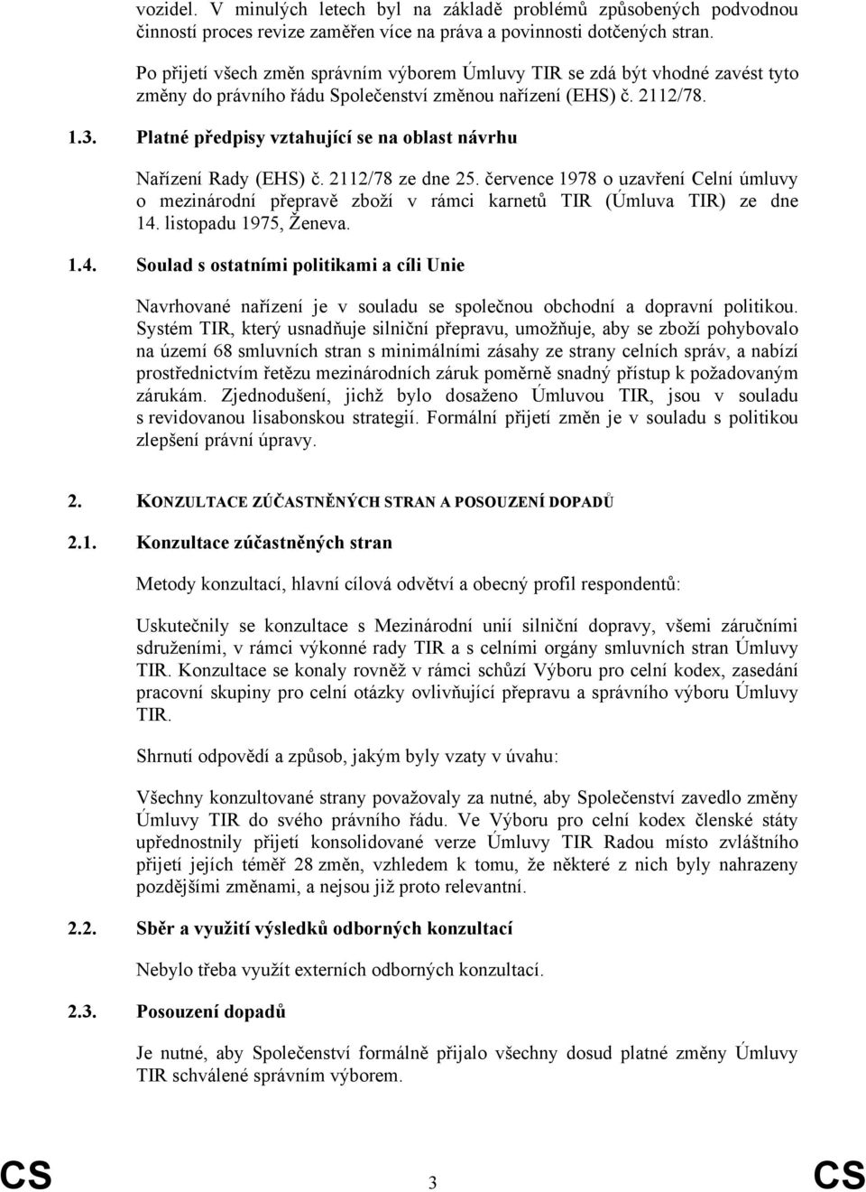 Platné předpisy vztahující se na oblast návrhu Nařízení Rady (EHS) č. 2112/78 ze dne 25. července 1978 o uzavření Celní úmluvy o mezinárodní přepravě zboží v rámci karnetů TIR (Úmluva TIR) ze dne 14.