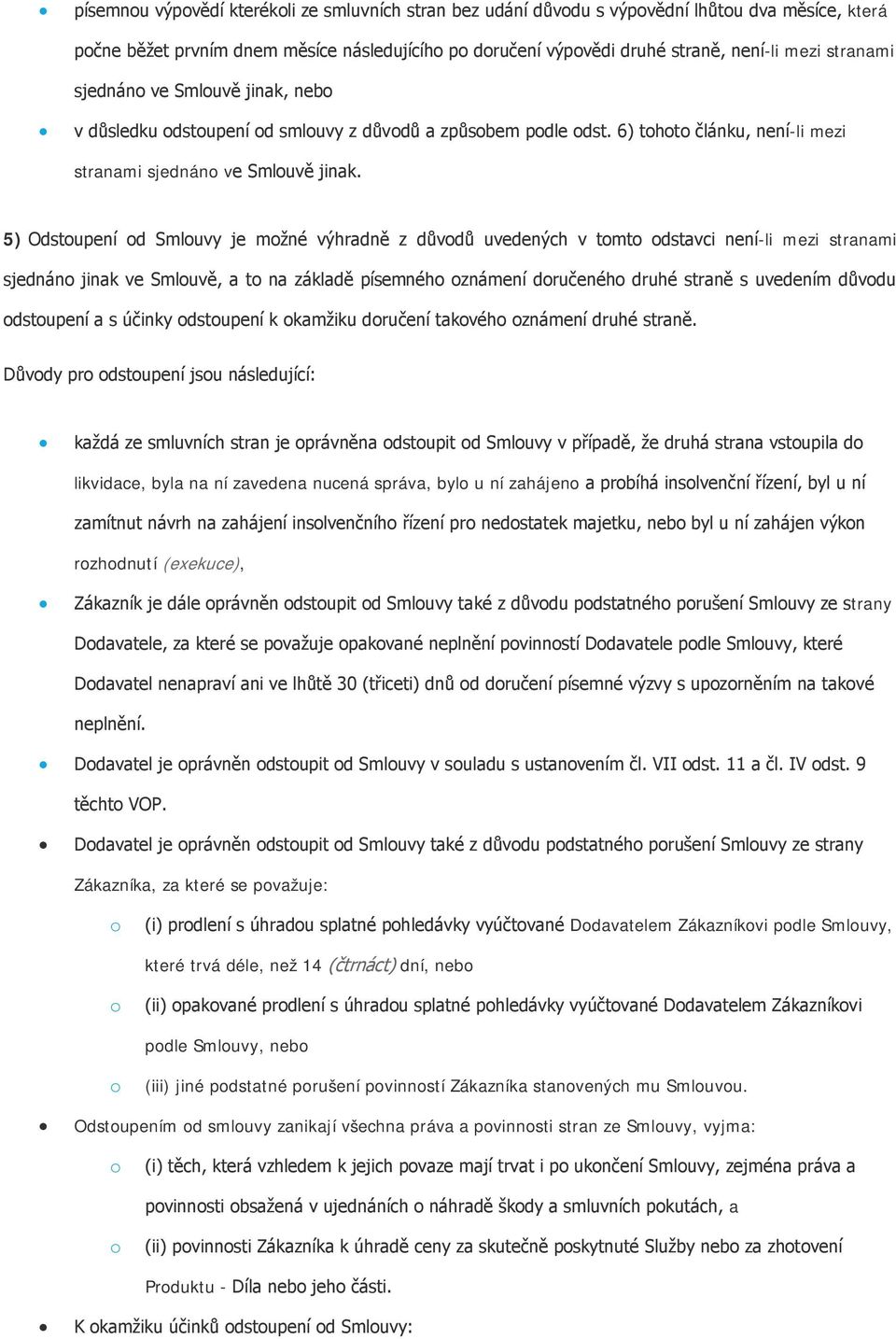 5) Odstupení d Smluvy je mžné výhradně z důvdů uvedených v tmt dstavci není-li mezi stranami sjednán jinak ve Smluvě, a t na základě písemnéh známení dručenéh druhé straně s uvedením důvdu dstupení a