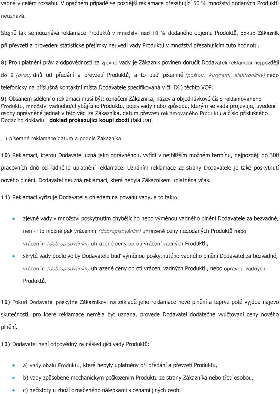 8) Pr uplatnění práv z dpvědnsti za zjevné vady je Zákazník pvinen dručit Ddavateli reklamaci nejpzději d 2 (dvu) dnů d předání a převzetí Prduktů, a t buď písemně (pštu, kurýrem, elektrnicky) neb