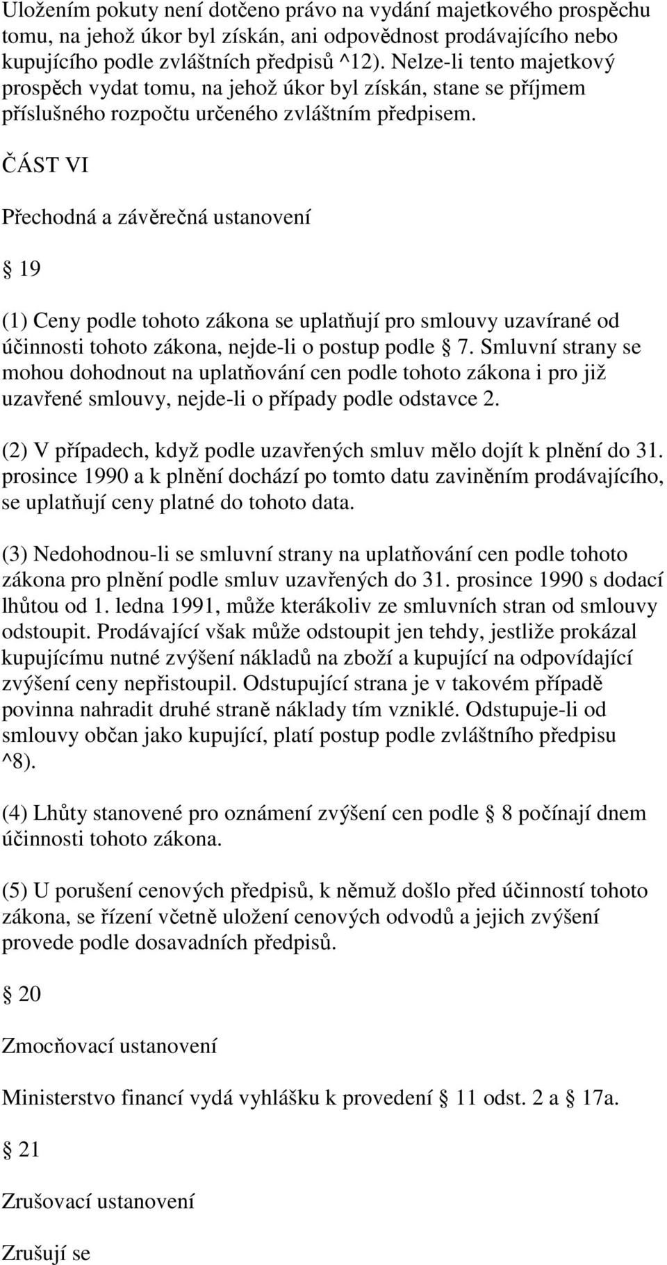 ČÁST VI Přechodná a závěrečná ustanovení 19 (1) Ceny podle tohoto zákona se uplatňují pro smlouvy uzavírané od účinnosti tohoto zákona, nejde-li o postup podle 7.